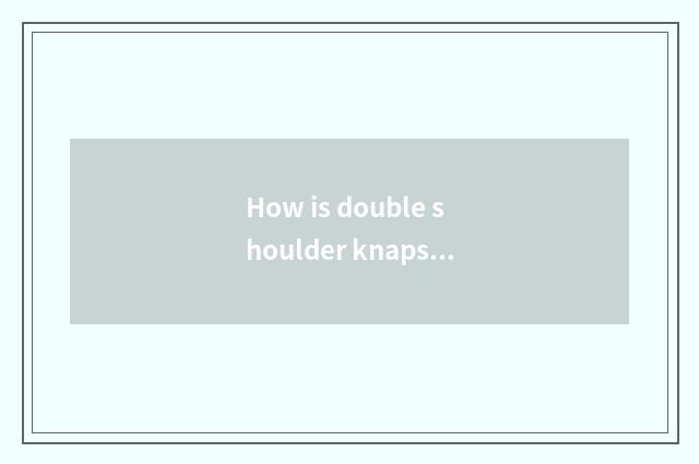 How is double shoulder knapsack done?