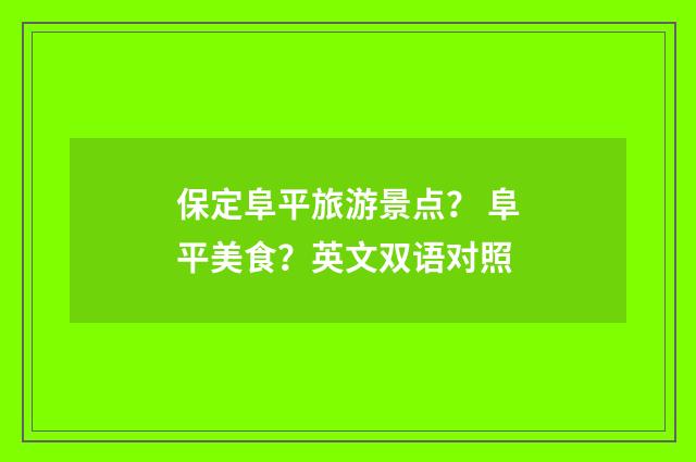 保定阜平旅游景点？ 阜平美食？英文双语对照