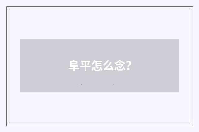 阜平怎么念?