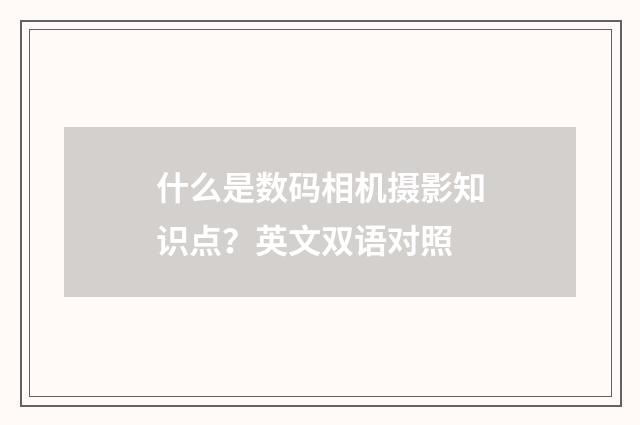 什么是数码相机摄影知识点?英文双语对照