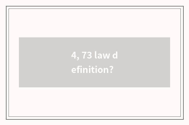 4, 73 law definition?