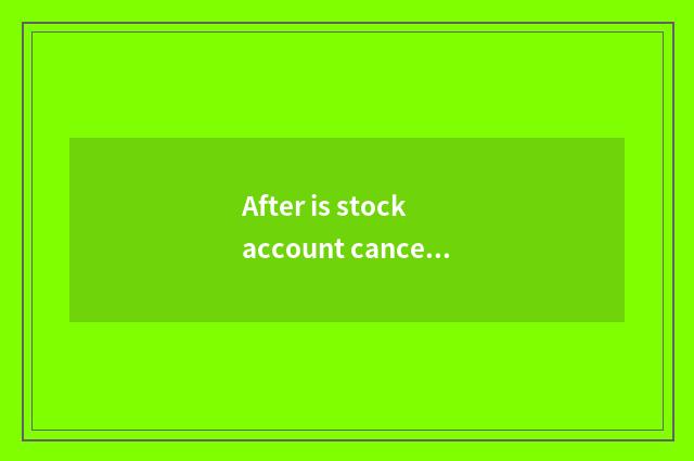 After is stock account cancelled, return can reopen?