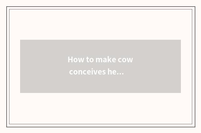 How to make cow conceives heifer?