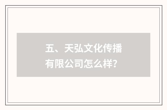 五、天弘文化传播有限公司怎么样?