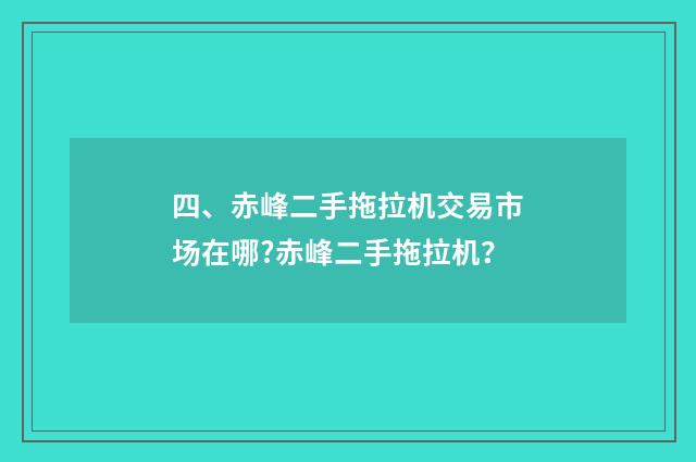 四、赤峰二手拖拉机交易市场在哪?赤峰二手拖拉机？