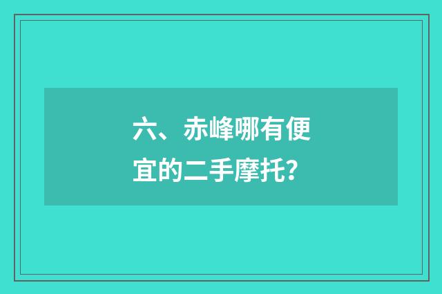 六、赤峰哪有便宜的二手摩托?