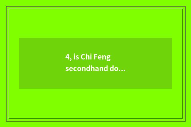 4, is Chi Feng secondhand does the tractor trade is the market in? Is Chi Feng s
