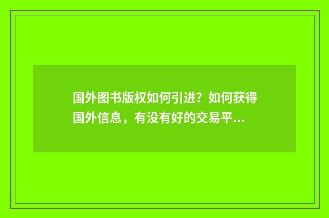 国外图书版权如何引进?如何获得国外信息,有没有好的交易平台?