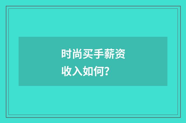 时尚买手薪资收入如何？