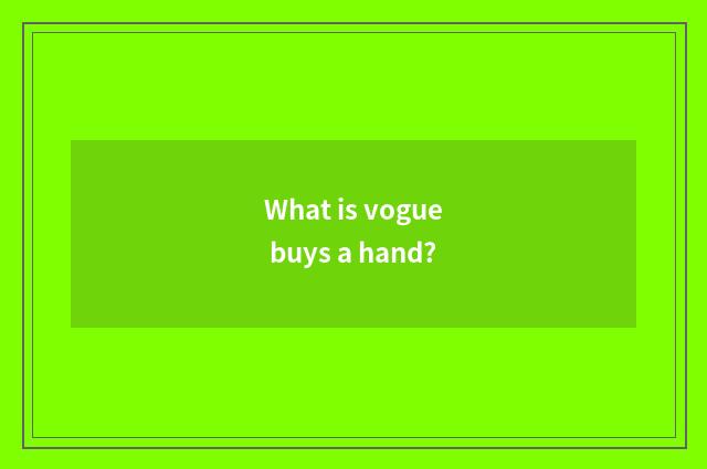 What is vogue buys a hand?