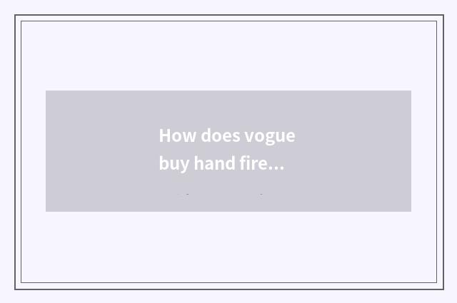 How does vogue buy hand firewood to propose a toast?