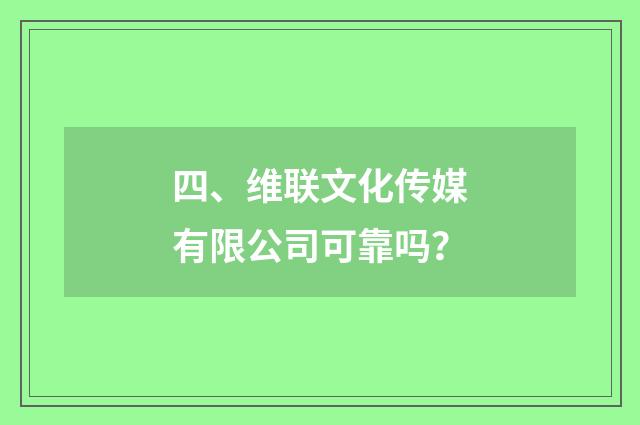 四、维联文化传媒有限公司可靠吗?