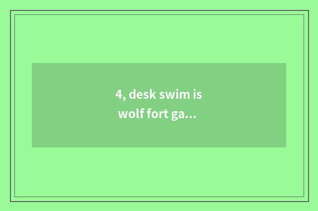 4, desk swim is wolf fort game regular?