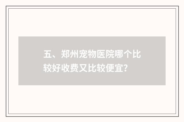 五、郑州宠物医院哪个比较好收费又比较便宜?