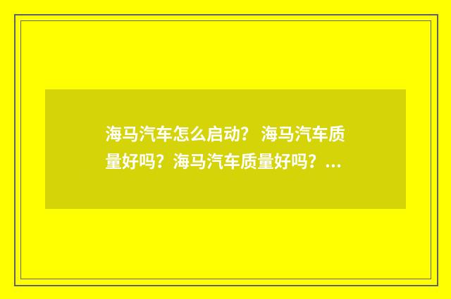 海马汽车怎么启动? 海马汽车质量好吗?海马汽车质量好吗?英文双语对照