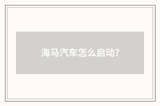 海马汽车怎么启动?