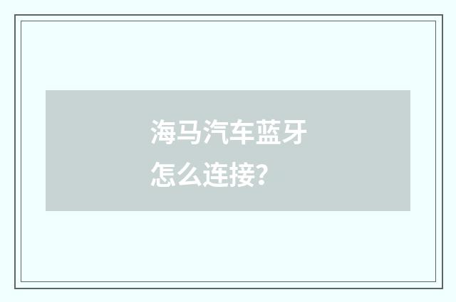 海马汽车蓝牙怎么连接?