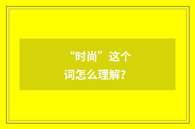 “时尚”这个词怎么理解？