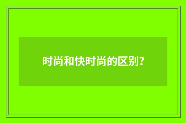 时尚和快时尚的区别？