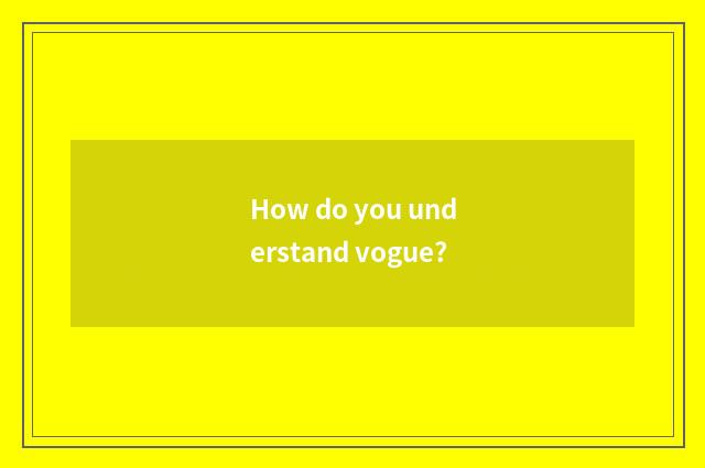 How do you understand vogue?