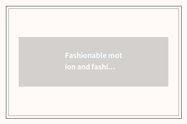 Fashionable motion and fashionable and refined distinction?