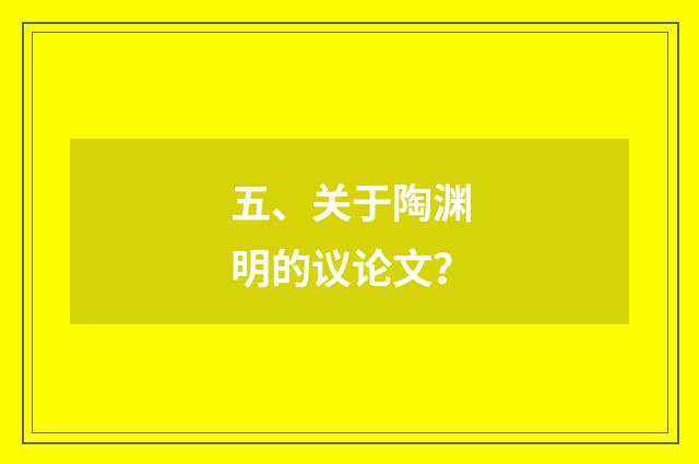 五、关于陶渊明的议论文?