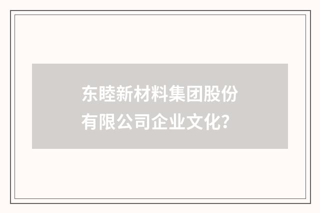 东睦新材料集团股份有限公司企业文化？