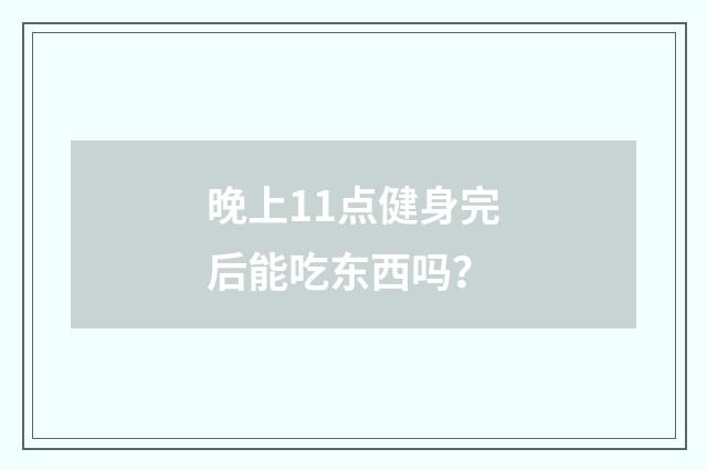 晚上11点健身完后能吃东西吗?