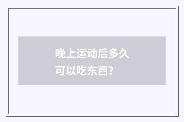 晚上运动后多久可以吃东西?