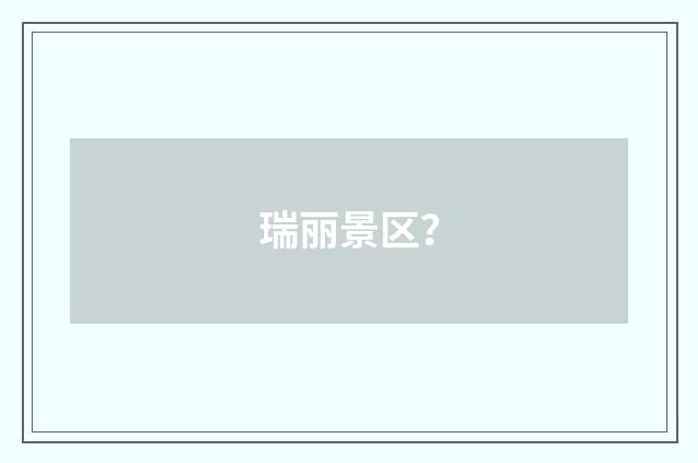 瑞丽景区？
