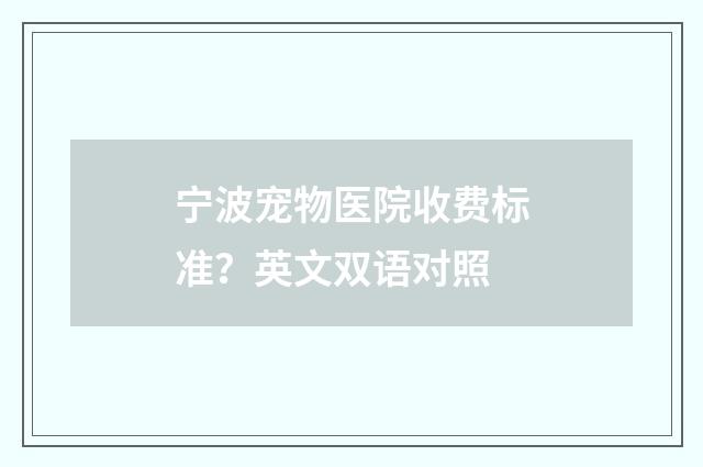 宁波宠物医院收费标准?英文双语对照