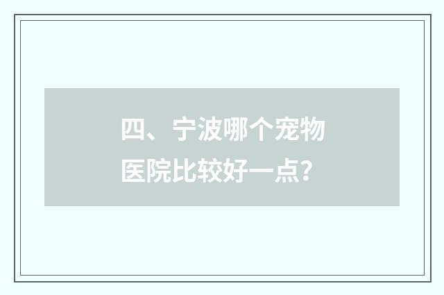 四、宁波哪个宠物医院比较好一点?