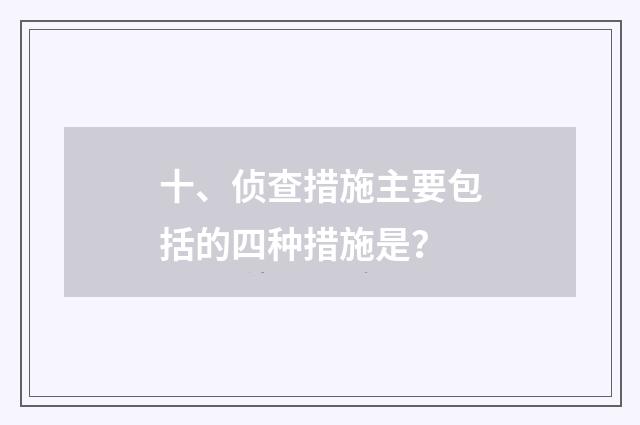 十、侦查措施主要包括的四种措施是?