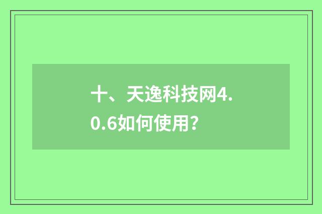 十、天逸科技网4.0.6如何使用?