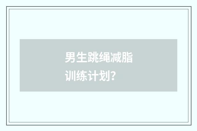 男生跳绳减脂训练计划?