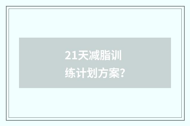 21天减脂训练计划方案?