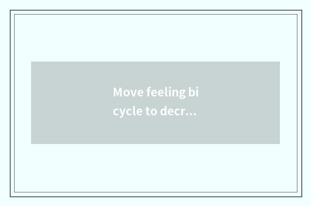 Move feeling bicycle to decrease fat to train a plan?