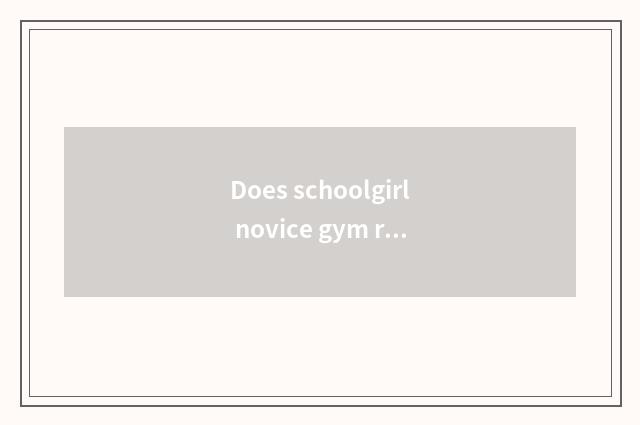 Does schoolgirl novice gym reduce fat plan?