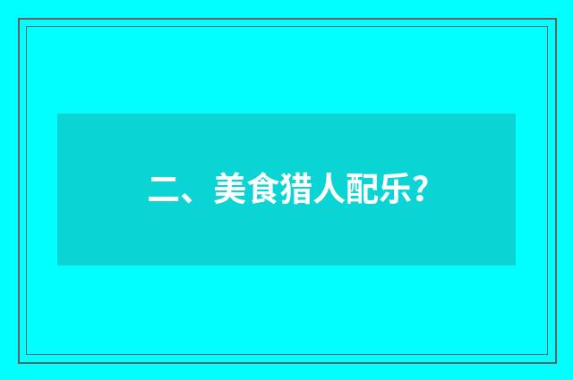 二、美食猎人配乐？