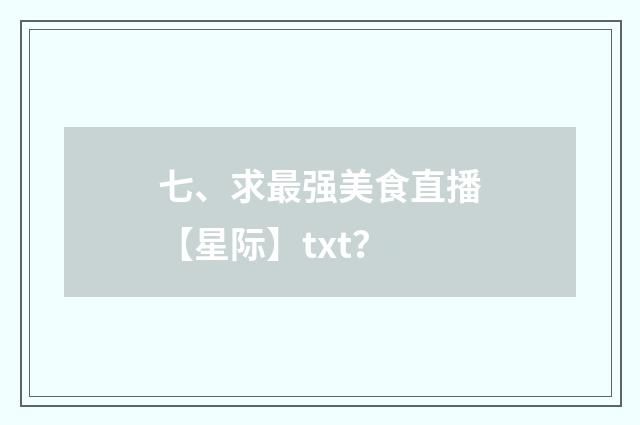 七、求最强美食直播【星际】txt?