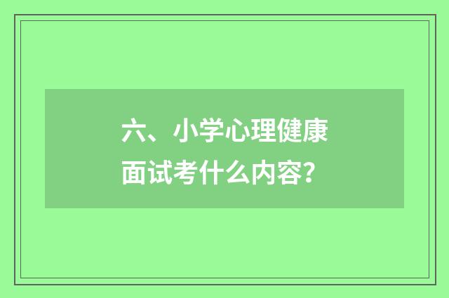 六、小学心理健康面试考什么内容?