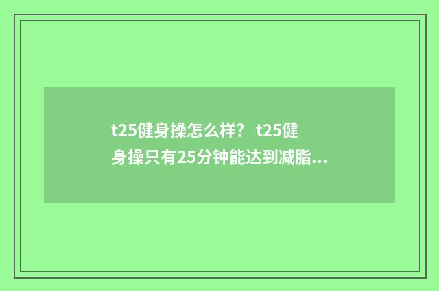 t25健身操怎么样？ t25健身操只有25分钟能达到减脂效果吗？英文双语对照