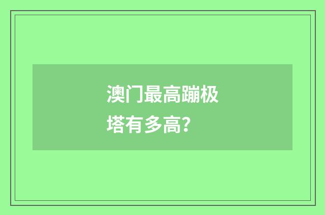 澳门最高蹦极塔有多高？