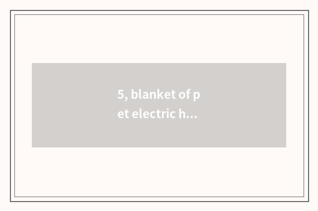 5, blanket of pet electric heat which brand quality is good?