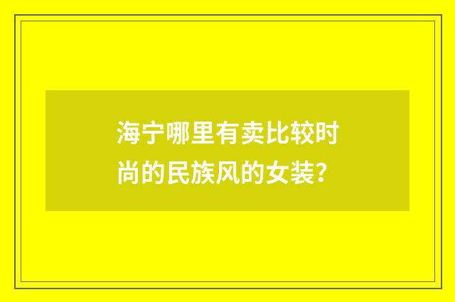 海宁哪里有卖比较时尚的民族风的女装?