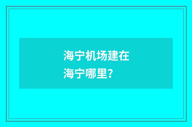 海宁机场建在海宁哪里?