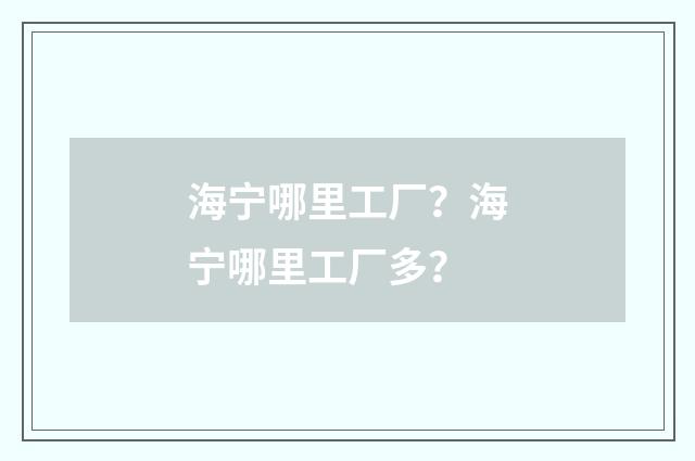 海宁哪里工厂?海宁哪里工厂多?