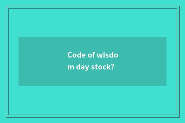 Code of wisdom day stock?
