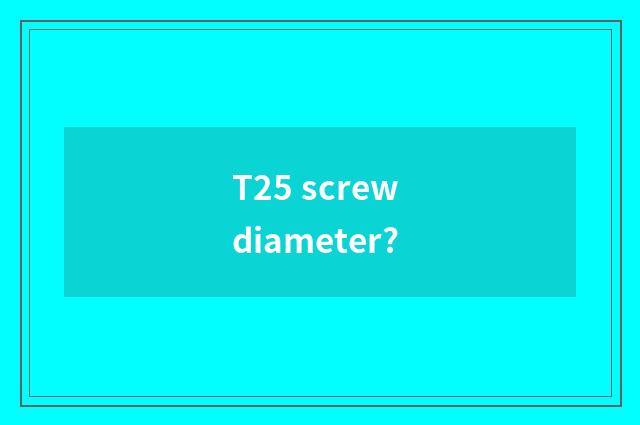 T25 screw diameter?