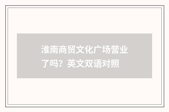 淮南商贸文化广场营业了吗?英文双语对照